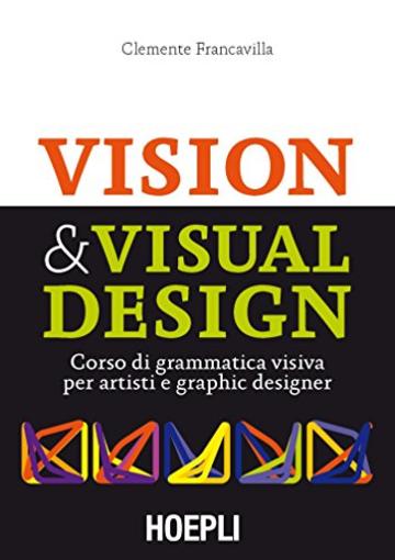 Visual & Visual Design: Corso di grammatica visiva per artisti e graphic designer